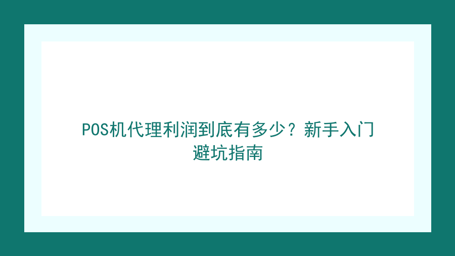 POS机代理利润到底有多少？新手入门避坑指南封面图