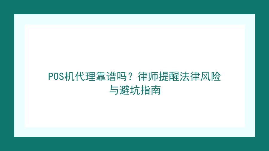 POS机代理靠谱吗？律师提醒法律风险与避坑指南封面图