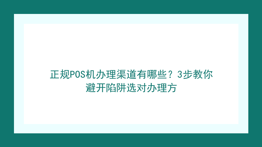 正规POS机办理渠道有哪些？3步教你避开陷阱选对办理方封面图