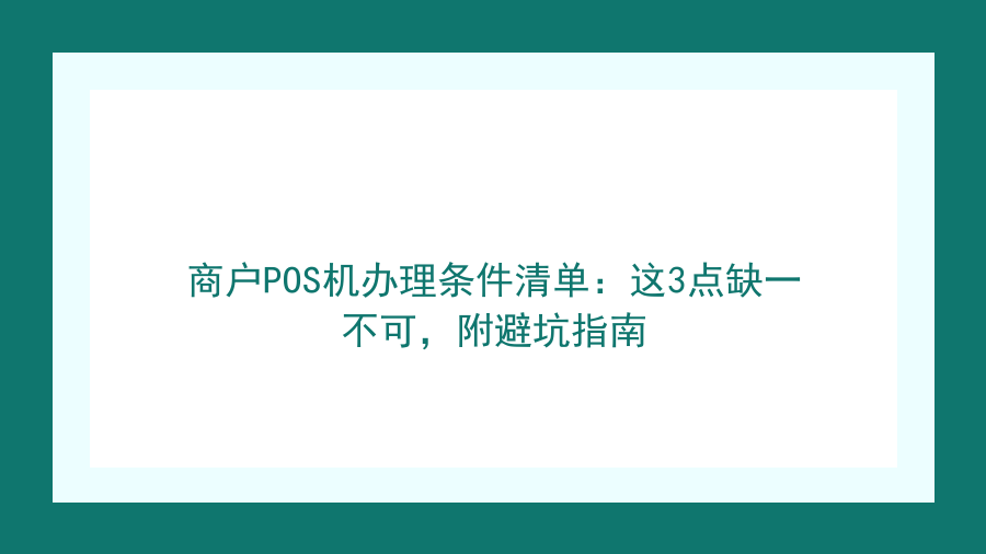 商户POS机办理条件清单：这3点缺一不可，附避坑指南封面图