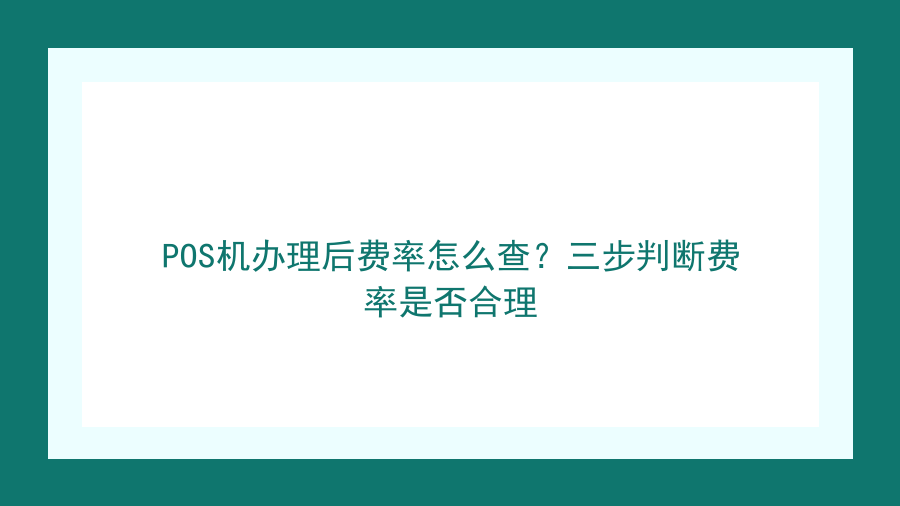 POS机办理后费率怎么查？三步判断费率是否合理封面图