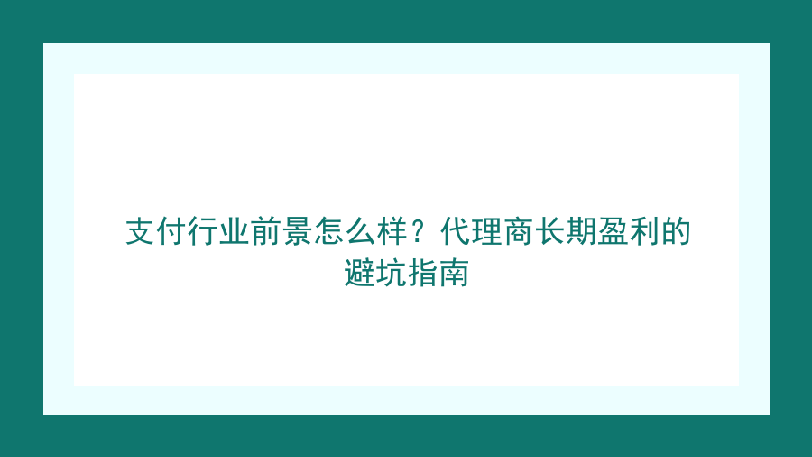 支付行业前景怎么样？代理商长期盈利的避坑指南封面图