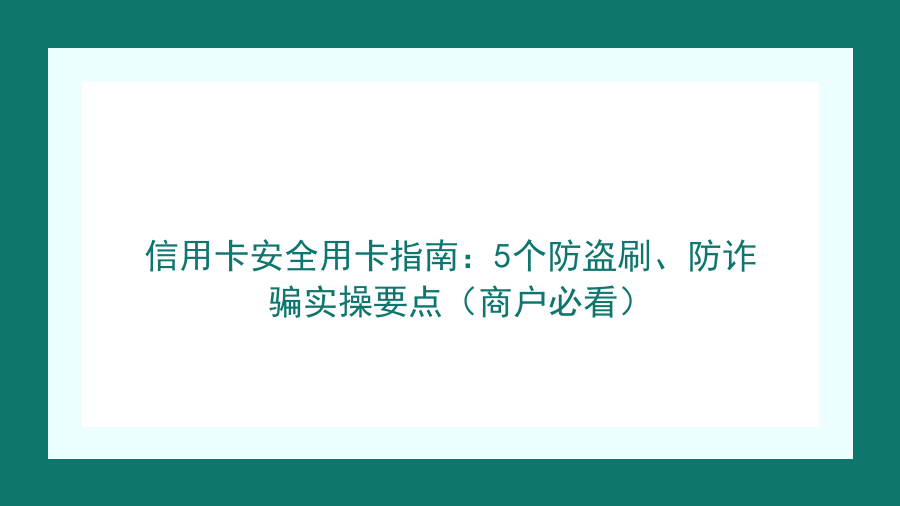 信用卡安全用卡指南：5个防盗刷、防诈骗实操要点（商户必看）封面图